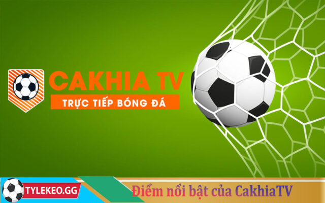 Điểm nổi bật của CakhiaTV