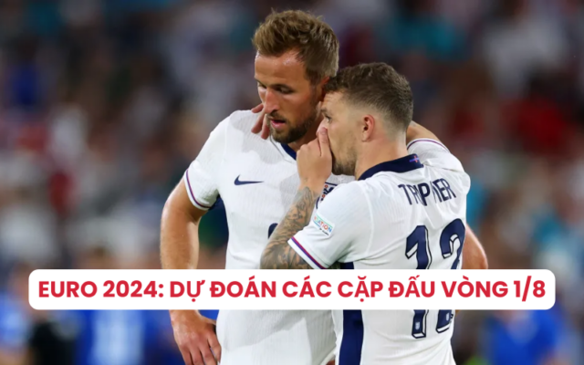 Dự đoán các cặp đấu vòng 1/8 Euro 2024
