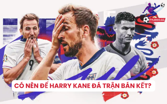 Có nên để Harry Kane đá chính chung kết Euro 2024?