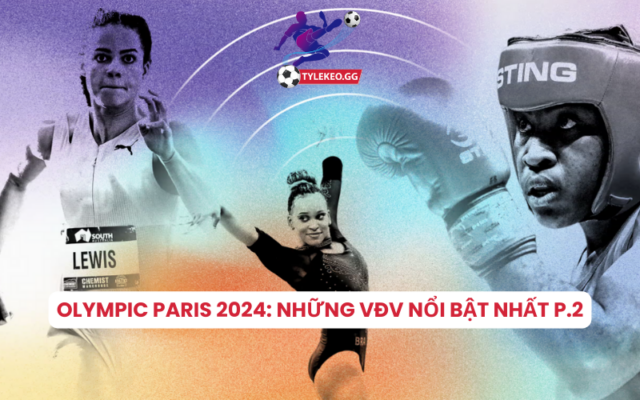 Olympic Paris 2024: Những vận động viên nổi bật nhất P.2